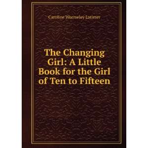  The Changing Girl A Little Book for the Girl of Ten to 