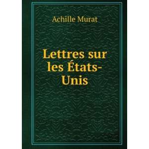 Lettres sur les Ã?tats Unis: Achille Murat: Books