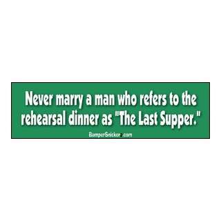  Never marry a man who refers to the Rehearsal Dinner as 