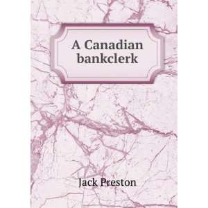  A Canadian bankclerk Jack Preston Books