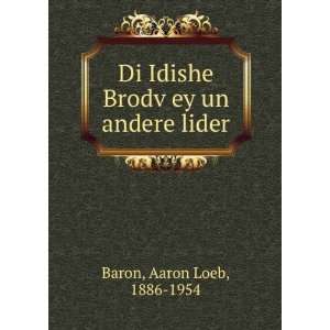   Idishe BrodvÌ£ey un andere lider Aaron Loeb, 1886 1954 Baron Books