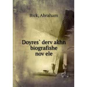   : DoyresÌ? dervÌ£akhn biografishe novÌ£ele: Abraham Bick: Books