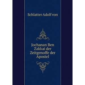   Ben Zakkai der Zeitgenoffe der Apostel Schlatter Adolf von Books
