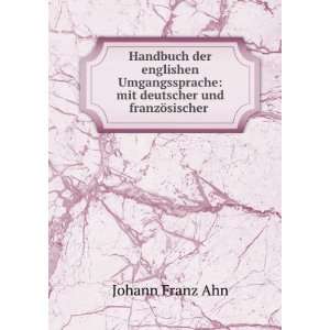   : mit deutscher und franzÃ¶sischer .: Johann Franz Ahn: Books