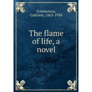  The flame of life, a novel Gabriele, 1863 1938 DAnnunzio Books