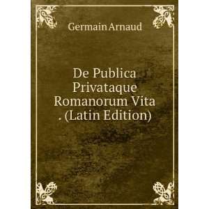   De Publica Privataque Romanorum Vita . (Latin Edition) Germain Arnaud