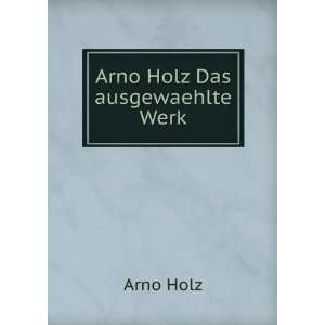  Arno Holz Das ausgewaehlte Werk: Arno Holz: Books