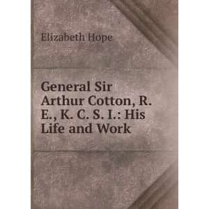  General Sir Arthur Cotton, R. E., K. C. S. I. His Life 