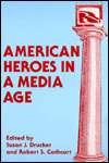 American Heroes in a Media Age, (1881303209), Susan J. Drucker 