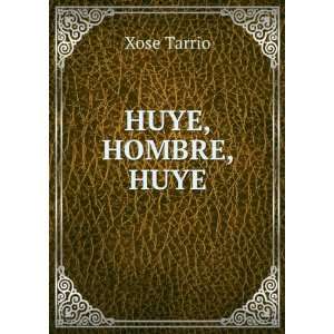  HUYE, HOMBRE, HUYE: Xose Tarrio: Books