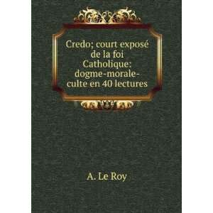   la foi Catholique dogme morale culte en 40 lectures A. Le Roy Books