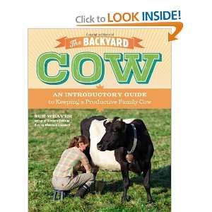 The Backyard Cow An Introductory Guide to Keeping a Productive Family 
