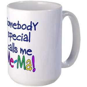  SOMEBODY SPECIAL CALLS ME ME MA Family Large Mug by 