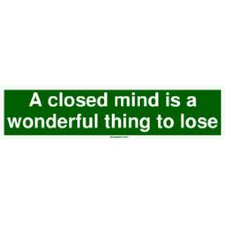  A closed mind is a wonderful thing to lose Bumper Sticker 