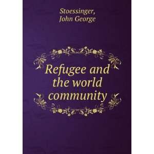  Refugee and the world community John George Stoessinger 