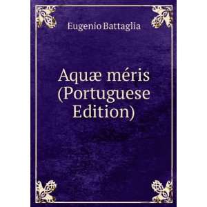    AquÃ¦ mÃ©ris (Portuguese Edition) Eugenio Battaglia Books