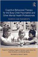 Cognitive Behavioral Therapy for the Busy Child Psychiatrist and Other 