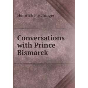    Conversations with Prince Bismarck Heinrich Poschinger Books