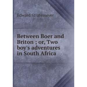 Between Boer and Briton ; Or, Two Boys Adventures in South Africa 