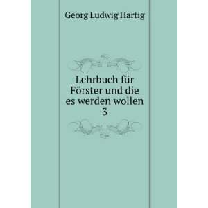   FÃ¶rster und die es werden wollen. 3: Georg Ludwig Hartig: Books