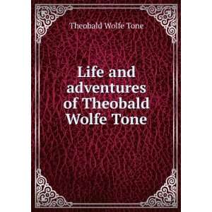  Life and adventures of Theobald Wolfe Tone Theobald Wolfe Tone Books