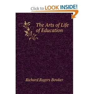    The Arts of Life of Education Richard Rogers Bowker Books