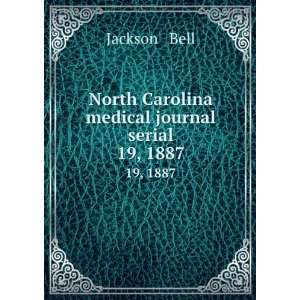  North Carolina medical journal serial. 19, 1887: Jackson & Bell: Books
