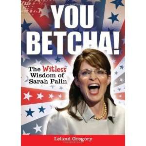  You Betcha!: The Witless Wisdom of Sarah Palin [Paperback 