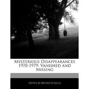  Mysterious Disappearances 1970 1979: Vanished and Missing 