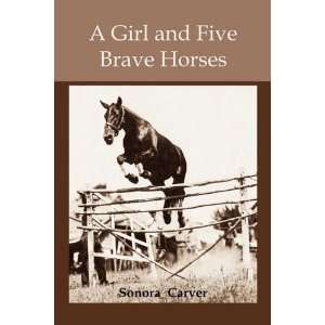    A girl and Five Brave Horses [Paperback]: Sonora Carver: Books