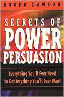 Secrets of Power of Persuasion Everything Youll Ever Need to Get 