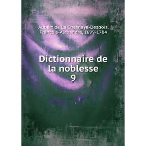  Dictionnaire de la noblesse. 9 FranÃ§ois Alexandre 