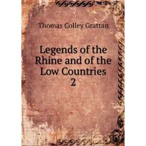   of the Rhine and of the Low Countries. 2 Thomas Colley Grattan Books