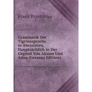   Gegend Von Aksum Und Adoa (German Edition) Franz Praetorius Books