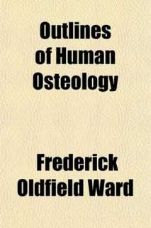   Outlines of Human Osteology by Frederick Oldfield Ward, General Books