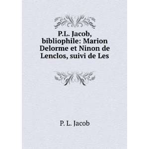   Marion Delorme et Ninon de Lenclos, suivi de Les . P. L. Jacob Books