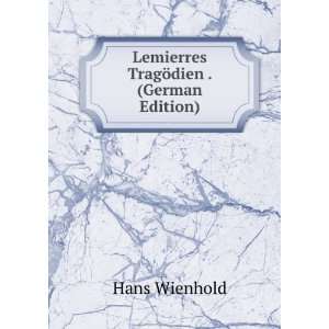    Lemierres TragÃ¶dien . (German Edition) Hans Wienhold Books