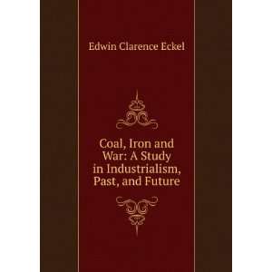   Study in Industrialism, Past, and Future Edwin Clarence Eckel Books