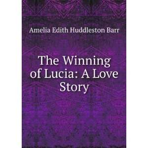   Winning of Lucia A Love Story Amelia Edith Huddleston Barr Books
