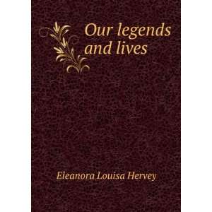  Our legends and lives Eleanora Louisa Hervey Books