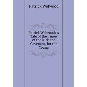   Times of the Kirk and Covenant, for the Young Patrick Welwood Books