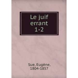 Le juif errant. 1 2 EugÃ¨ne, 1804 1857 Sue Books
