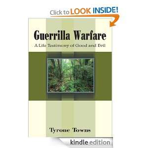 Guerrilla Warfare A Life Testimony of Good and Evil Tyrone Towns 