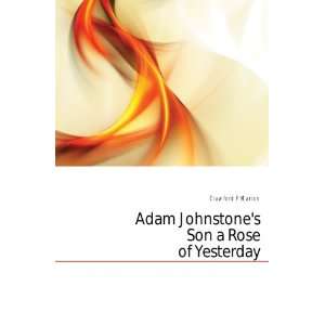    Adam Johnstones Son a Rose of Yesterday Crawford F Marion Books