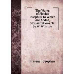   Are Added, 3 Dissertations. Tr. by W. Whiston Flavius Josephus Books