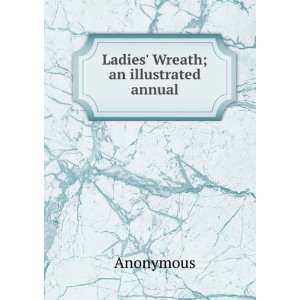 Ladies Wreath; an illustrated annual Anonymous  Books