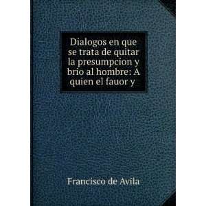   brio al hombre: A quien el fauor y .: Francisco de Avila: Books