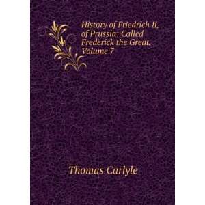   Prussia Called Frederick the Great, Volume 7 Thomas Carlyle Books