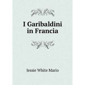  I Garibaldini in Francia Jessie White Mario Books
