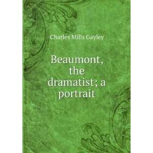   , the dramatist; a portrait Charles Mills Gayley  Books
